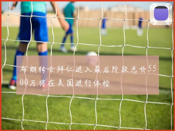 布朗转会拜仁进入最后阶段总价5500万将在美国进行体检