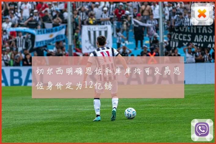 切尔西明确恩佐和库库均可交易恩佐身价定为12亿镑